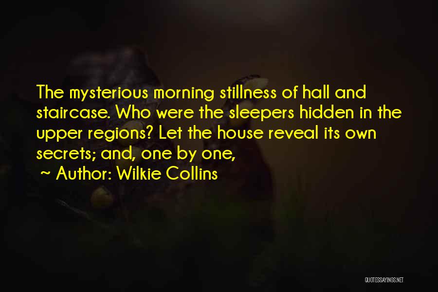 Wilkie Collins Quotes: The Mysterious Morning Stillness Of Hall And Staircase. Who Were The Sleepers Hidden In The Upper Regions? Let The House
