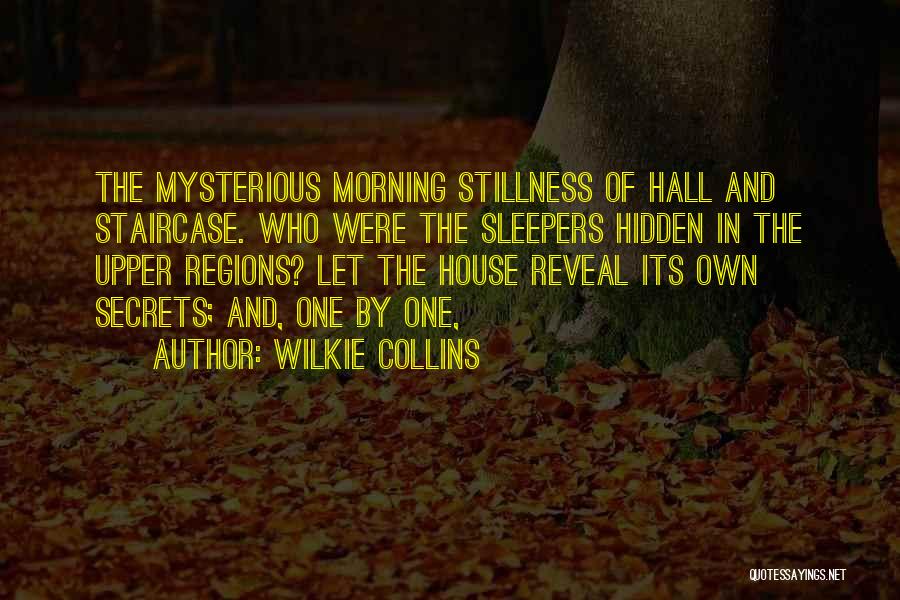 Wilkie Collins Quotes: The Mysterious Morning Stillness Of Hall And Staircase. Who Were The Sleepers Hidden In The Upper Regions? Let The House