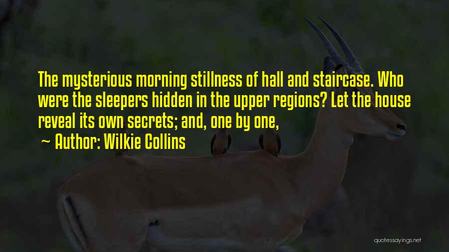 Wilkie Collins Quotes: The Mysterious Morning Stillness Of Hall And Staircase. Who Were The Sleepers Hidden In The Upper Regions? Let The House