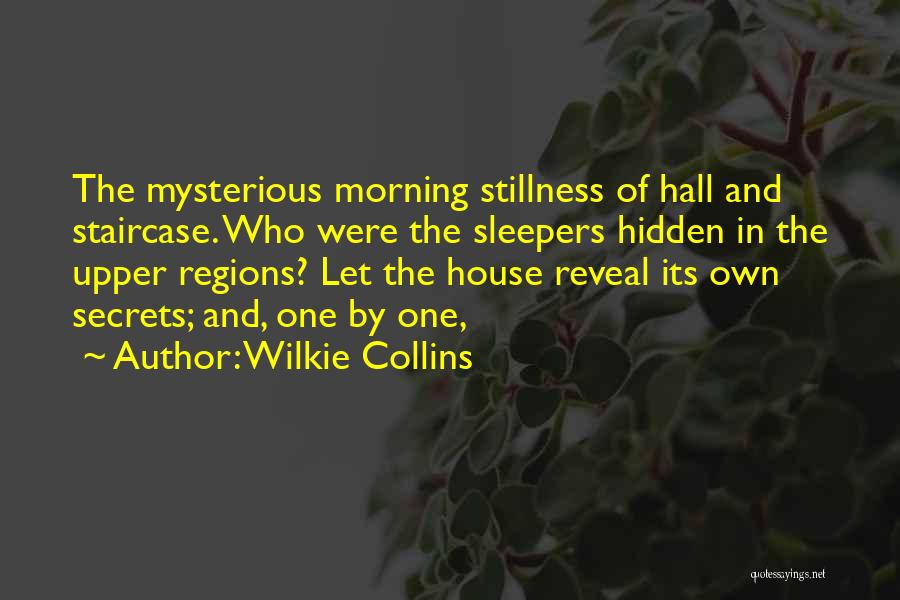 Wilkie Collins Quotes: The Mysterious Morning Stillness Of Hall And Staircase. Who Were The Sleepers Hidden In The Upper Regions? Let The House