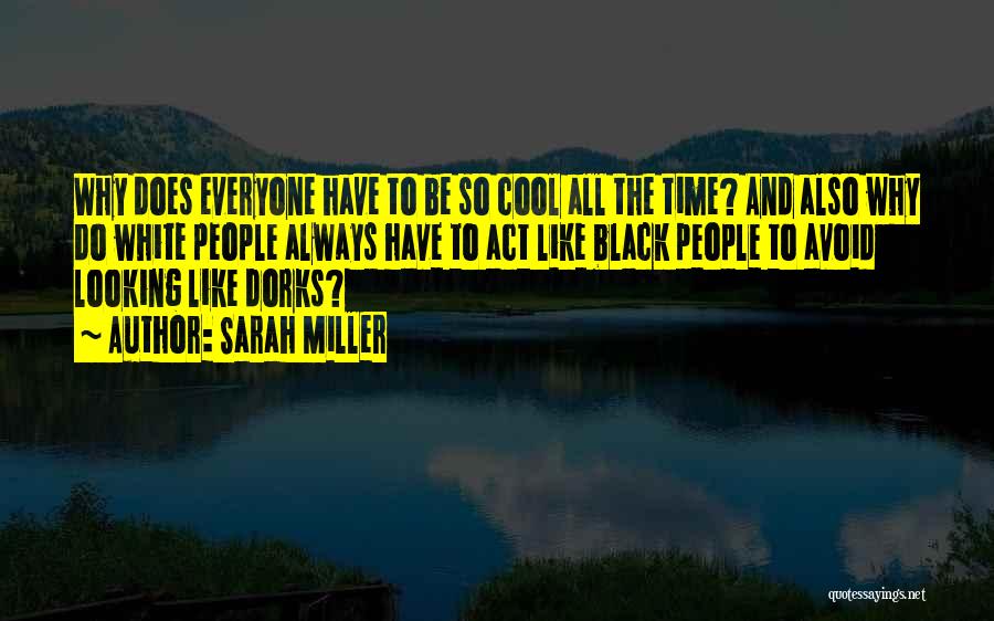 Sarah Miller Quotes: Why Does Everyone Have To Be So Cool All The Time? And Also Why Do White People Always Have To