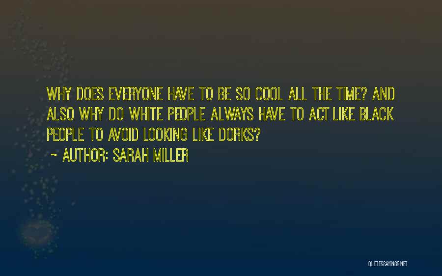 Sarah Miller Quotes: Why Does Everyone Have To Be So Cool All The Time? And Also Why Do White People Always Have To