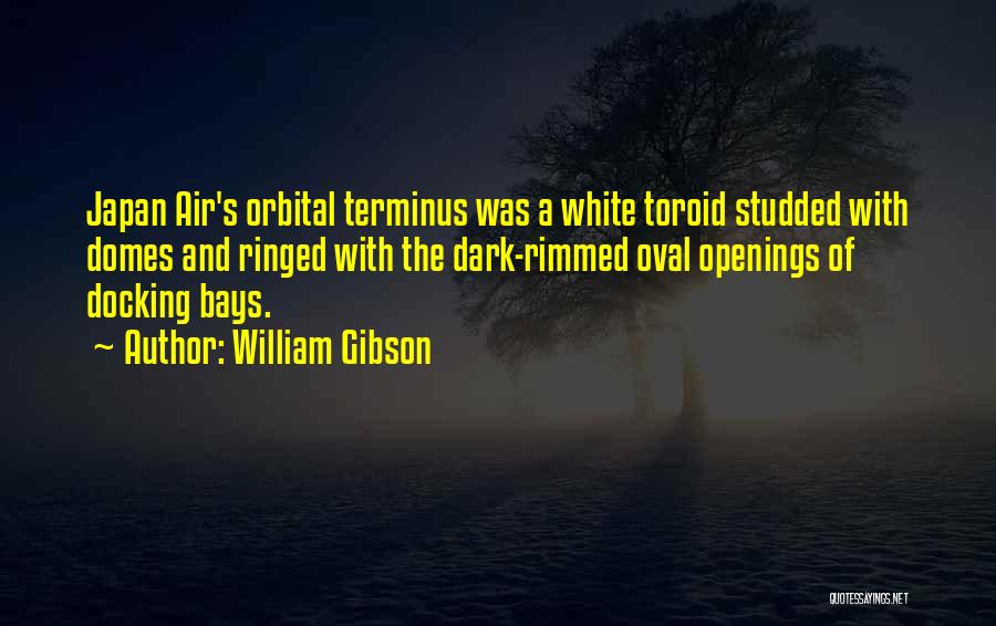 William Gibson Quotes: Japan Air's Orbital Terminus Was A White Toroid Studded With Domes And Ringed With The Dark-rimmed Oval Openings Of Docking