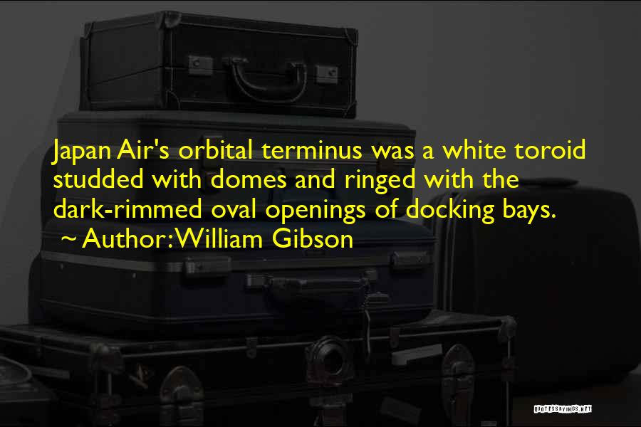 William Gibson Quotes: Japan Air's Orbital Terminus Was A White Toroid Studded With Domes And Ringed With The Dark-rimmed Oval Openings Of Docking