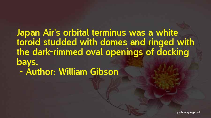 William Gibson Quotes: Japan Air's Orbital Terminus Was A White Toroid Studded With Domes And Ringed With The Dark-rimmed Oval Openings Of Docking