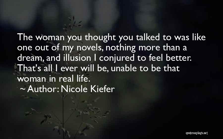 Nicole Kiefer Quotes: The Woman You Thought You Talked To Was Like One Out Of My Novels, Nothing More Than A Dream, And