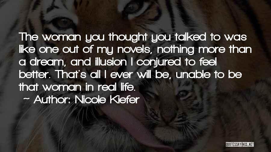 Nicole Kiefer Quotes: The Woman You Thought You Talked To Was Like One Out Of My Novels, Nothing More Than A Dream, And