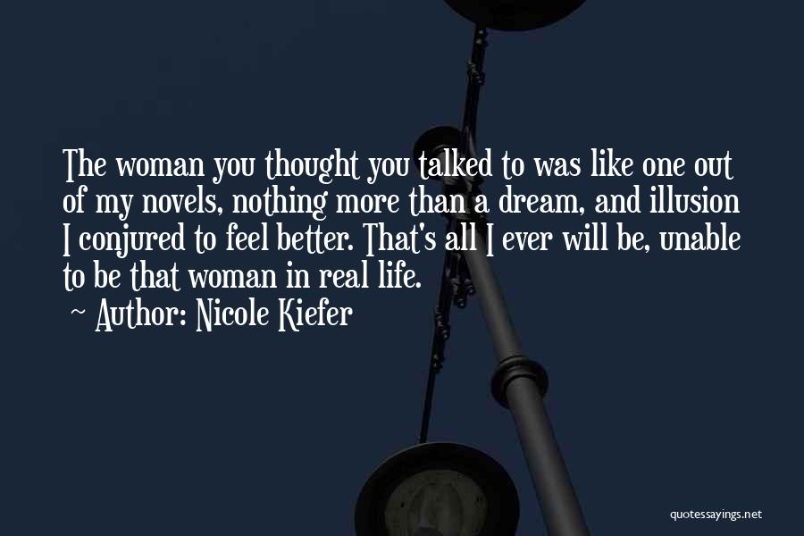 Nicole Kiefer Quotes: The Woman You Thought You Talked To Was Like One Out Of My Novels, Nothing More Than A Dream, And