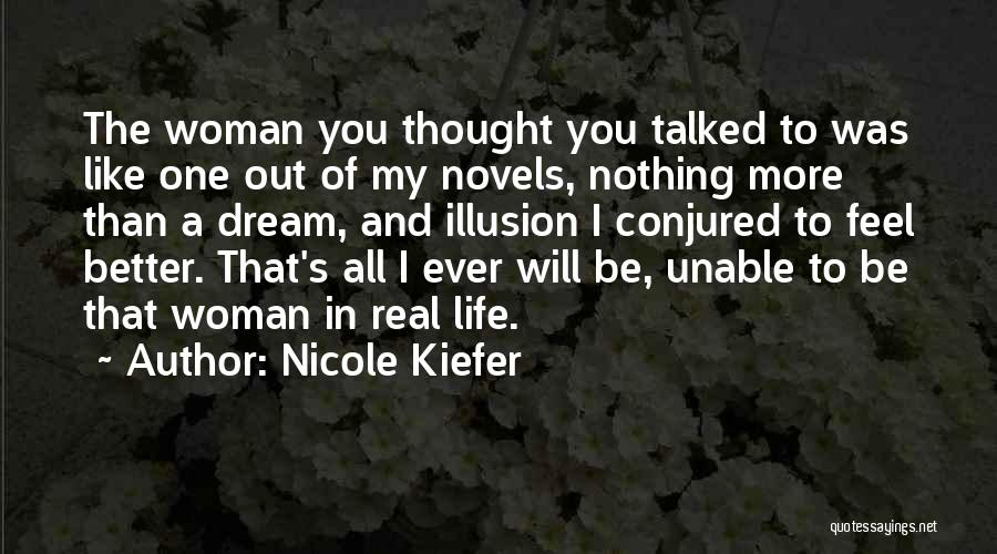 Nicole Kiefer Quotes: The Woman You Thought You Talked To Was Like One Out Of My Novels, Nothing More Than A Dream, And