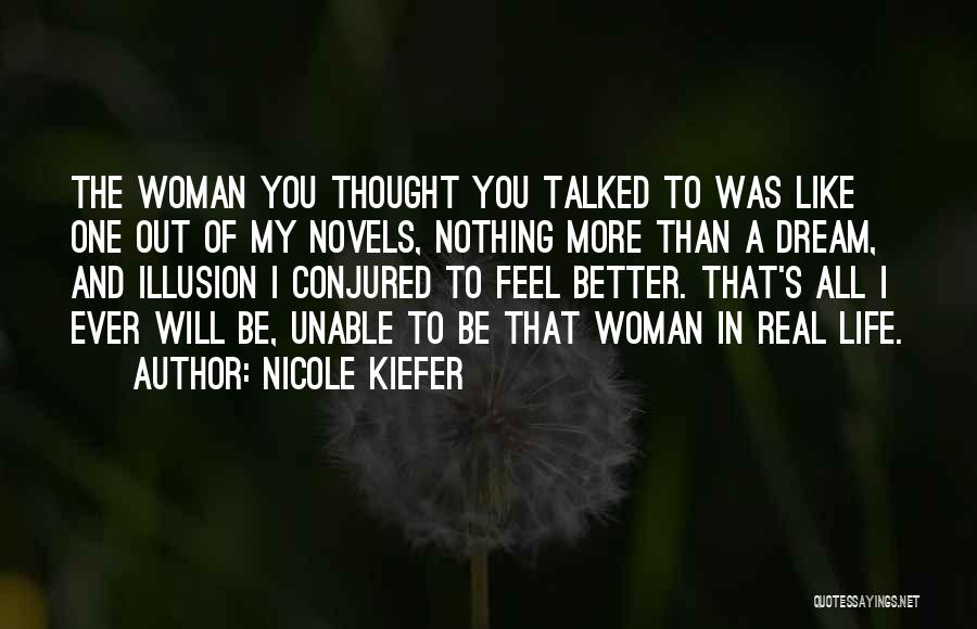 Nicole Kiefer Quotes: The Woman You Thought You Talked To Was Like One Out Of My Novels, Nothing More Than A Dream, And