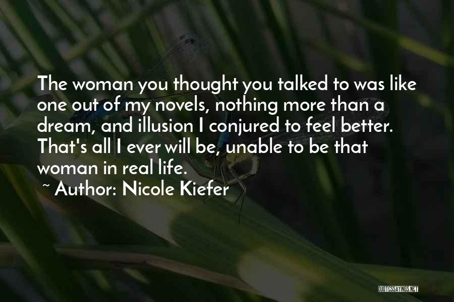 Nicole Kiefer Quotes: The Woman You Thought You Talked To Was Like One Out Of My Novels, Nothing More Than A Dream, And
