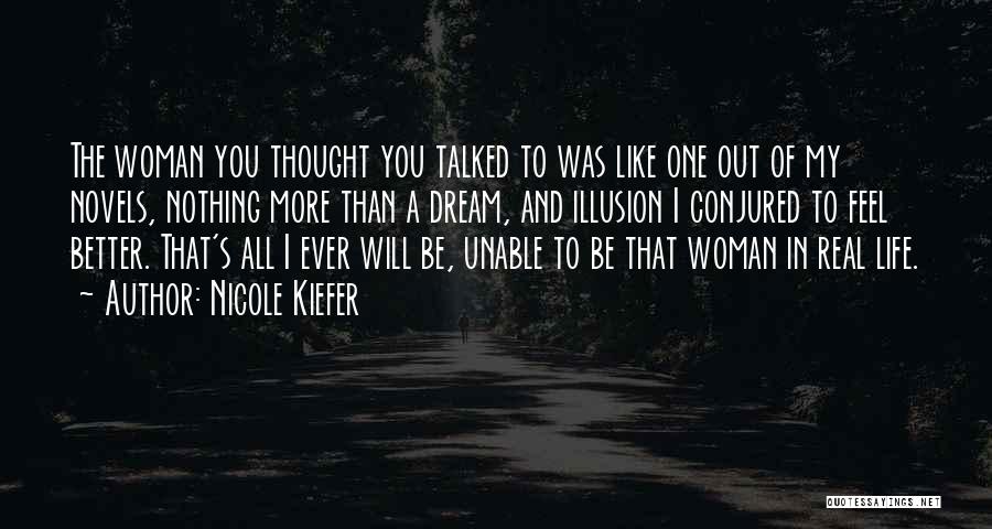 Nicole Kiefer Quotes: The Woman You Thought You Talked To Was Like One Out Of My Novels, Nothing More Than A Dream, And