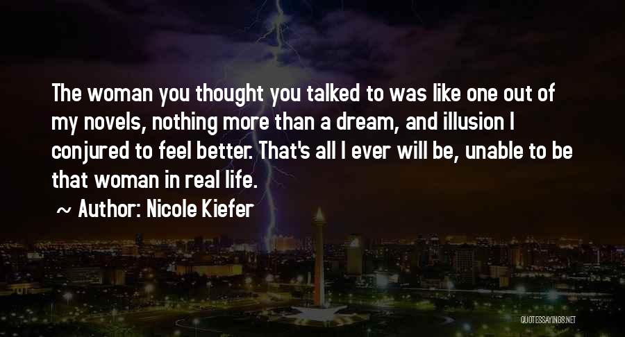 Nicole Kiefer Quotes: The Woman You Thought You Talked To Was Like One Out Of My Novels, Nothing More Than A Dream, And