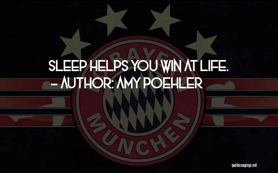 Amy Poehler Quotes: Sleep Helps You Win At Life.