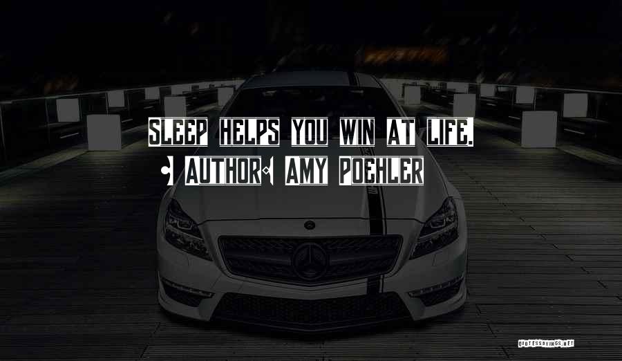 Amy Poehler Quotes: Sleep Helps You Win At Life.