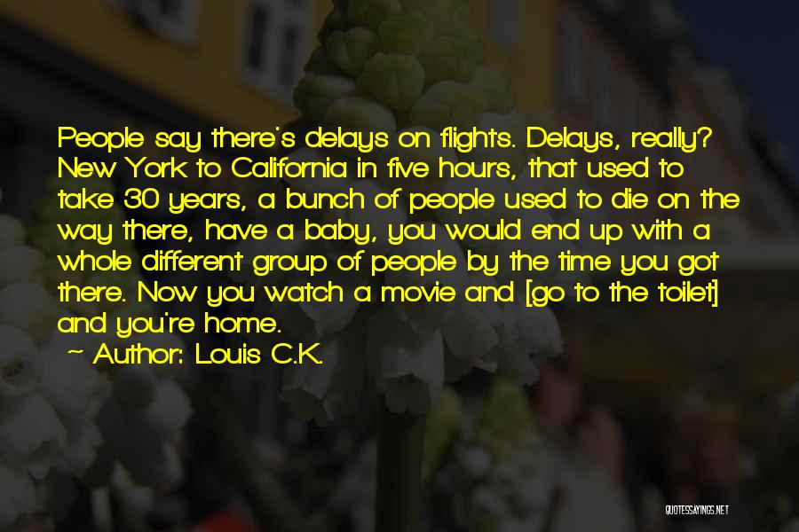 Louis C.K. Quotes: People Say There's Delays On Flights. Delays, Really? New York To California In Five Hours, That Used To Take 30