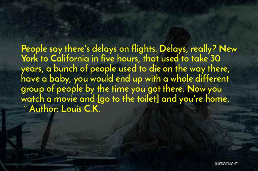 Louis C.K. Quotes: People Say There's Delays On Flights. Delays, Really? New York To California In Five Hours, That Used To Take 30