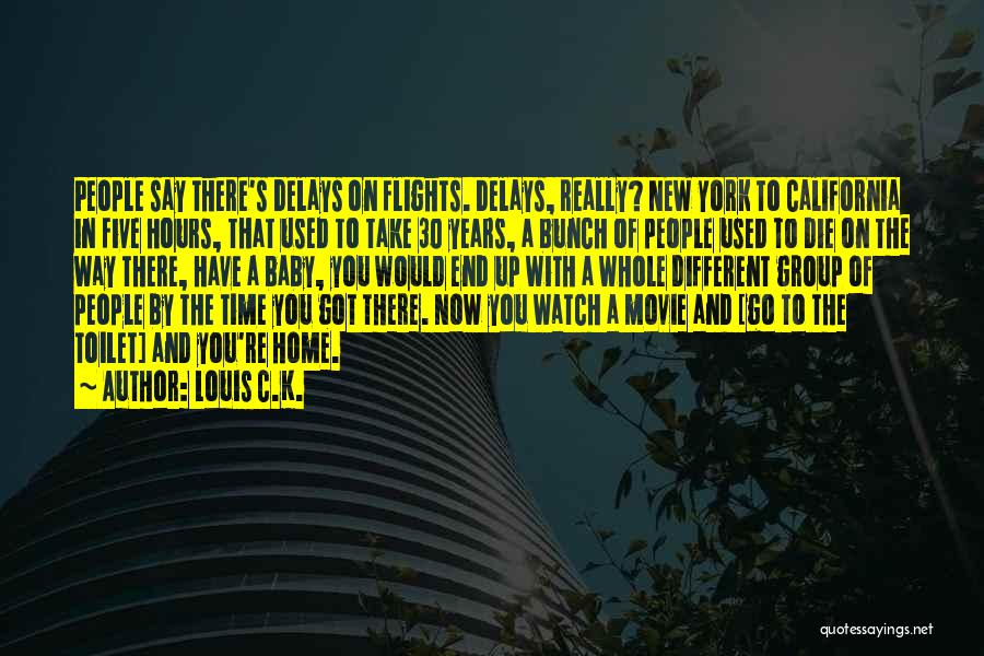Louis C.K. Quotes: People Say There's Delays On Flights. Delays, Really? New York To California In Five Hours, That Used To Take 30