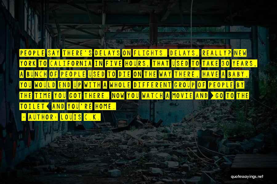 Louis C.K. Quotes: People Say There's Delays On Flights. Delays, Really? New York To California In Five Hours, That Used To Take 30