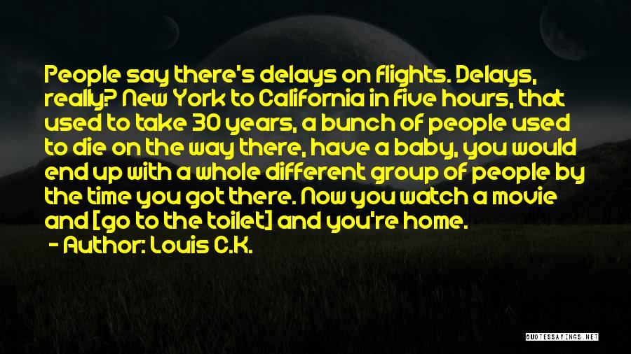 Louis C.K. Quotes: People Say There's Delays On Flights. Delays, Really? New York To California In Five Hours, That Used To Take 30