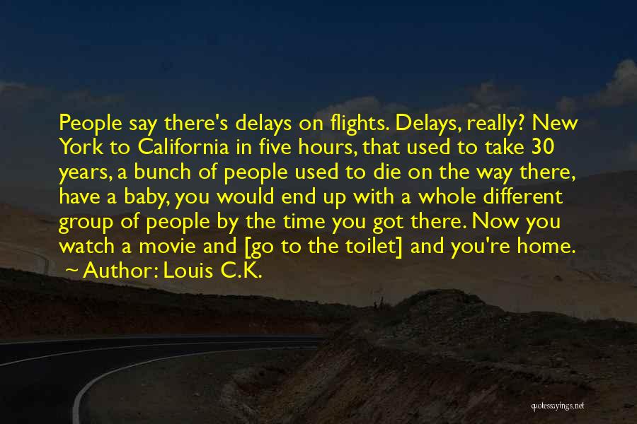 Louis C.K. Quotes: People Say There's Delays On Flights. Delays, Really? New York To California In Five Hours, That Used To Take 30