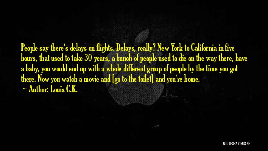 Louis C.K. Quotes: People Say There's Delays On Flights. Delays, Really? New York To California In Five Hours, That Used To Take 30