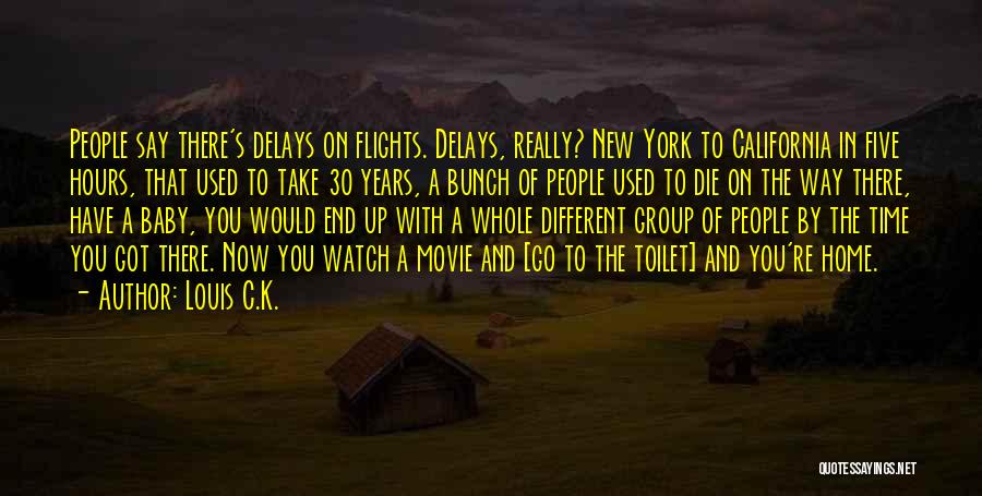 Louis C.K. Quotes: People Say There's Delays On Flights. Delays, Really? New York To California In Five Hours, That Used To Take 30