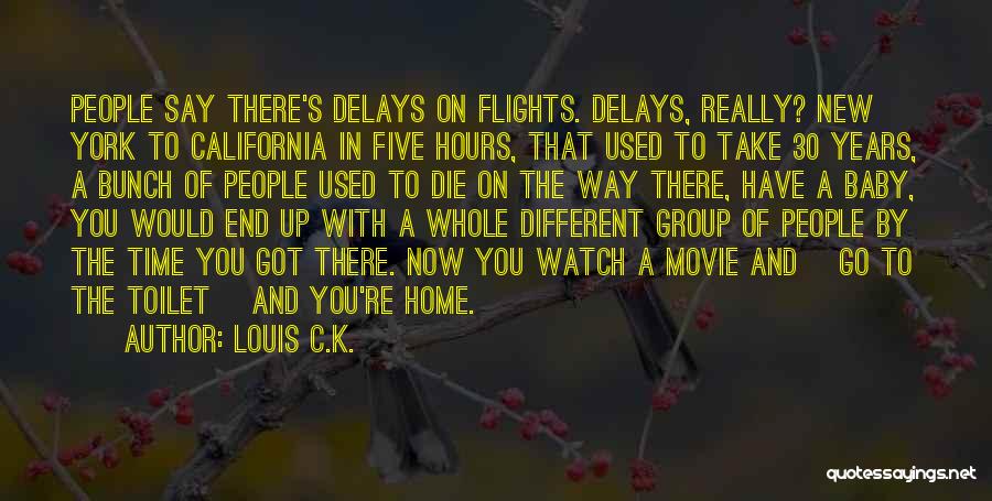 Louis C.K. Quotes: People Say There's Delays On Flights. Delays, Really? New York To California In Five Hours, That Used To Take 30