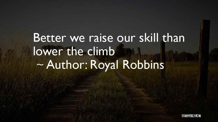 Royal Robbins Quotes: Better We Raise Our Skill Than Lower The Climb