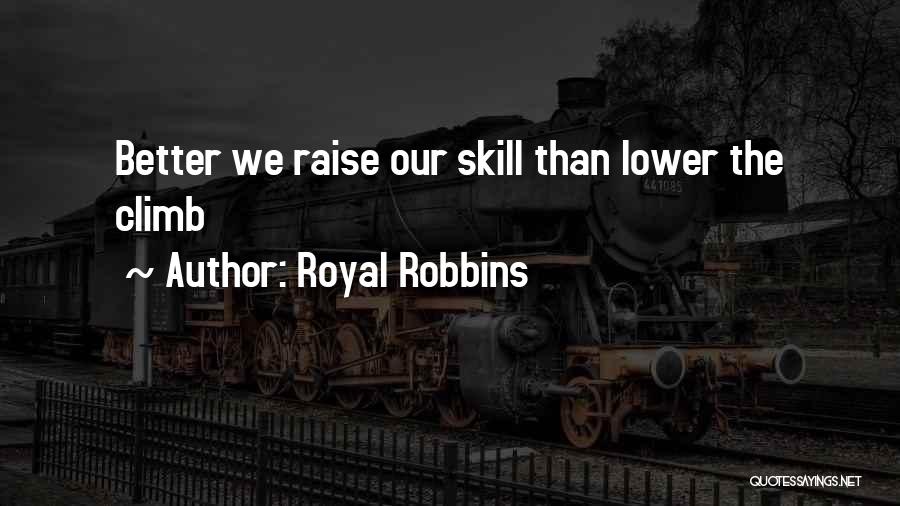 Royal Robbins Quotes: Better We Raise Our Skill Than Lower The Climb
