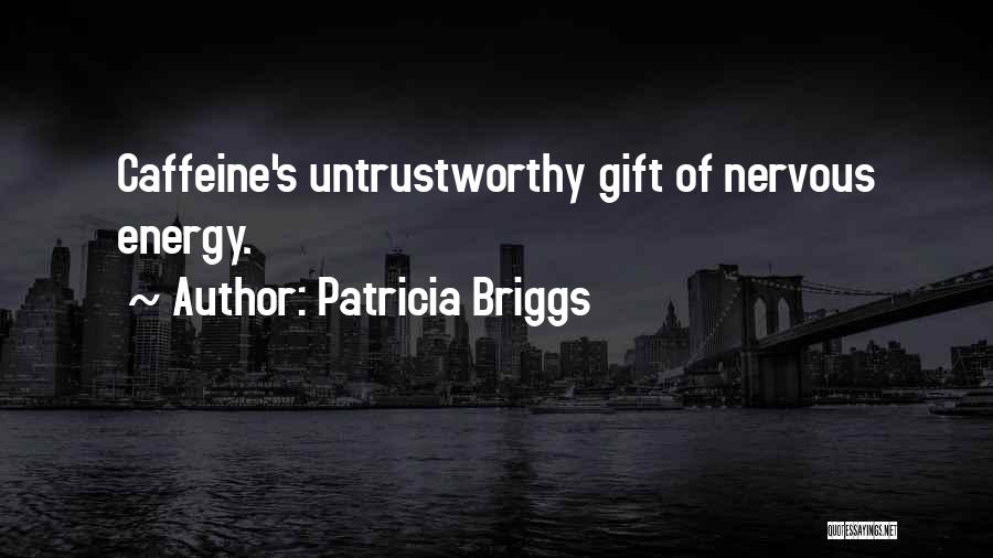 Patricia Briggs Quotes: Caffeine's Untrustworthy Gift Of Nervous Energy.