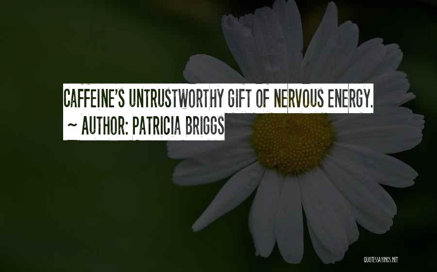 Patricia Briggs Quotes: Caffeine's Untrustworthy Gift Of Nervous Energy.