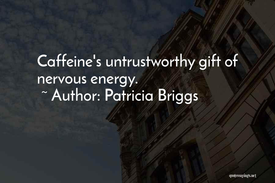 Patricia Briggs Quotes: Caffeine's Untrustworthy Gift Of Nervous Energy.