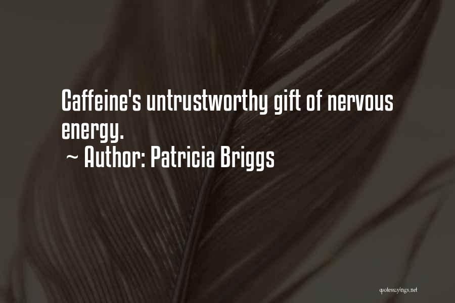 Patricia Briggs Quotes: Caffeine's Untrustworthy Gift Of Nervous Energy.