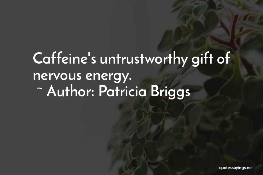 Patricia Briggs Quotes: Caffeine's Untrustworthy Gift Of Nervous Energy.