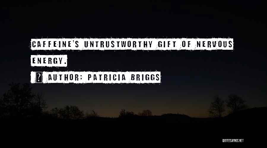 Patricia Briggs Quotes: Caffeine's Untrustworthy Gift Of Nervous Energy.