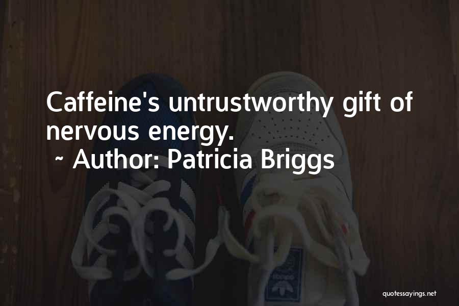 Patricia Briggs Quotes: Caffeine's Untrustworthy Gift Of Nervous Energy.