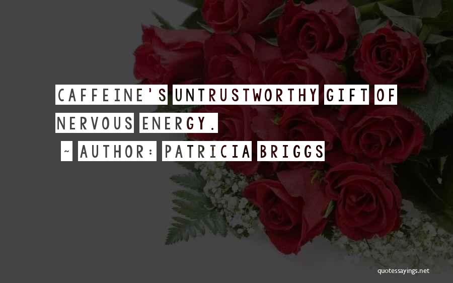 Patricia Briggs Quotes: Caffeine's Untrustworthy Gift Of Nervous Energy.