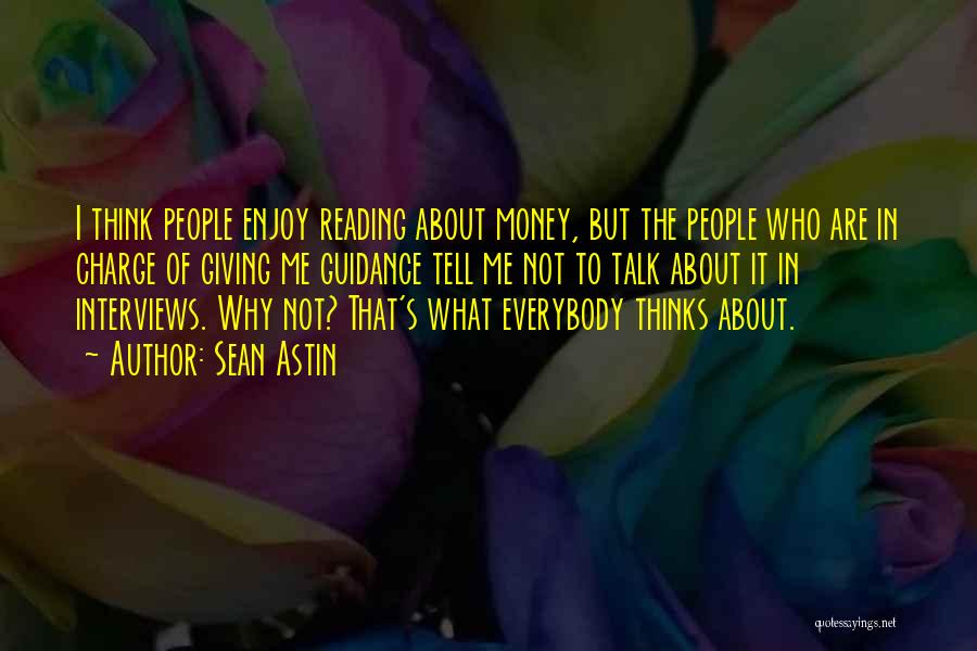 Sean Astin Quotes: I Think People Enjoy Reading About Money, But The People Who Are In Charge Of Giving Me Guidance Tell Me