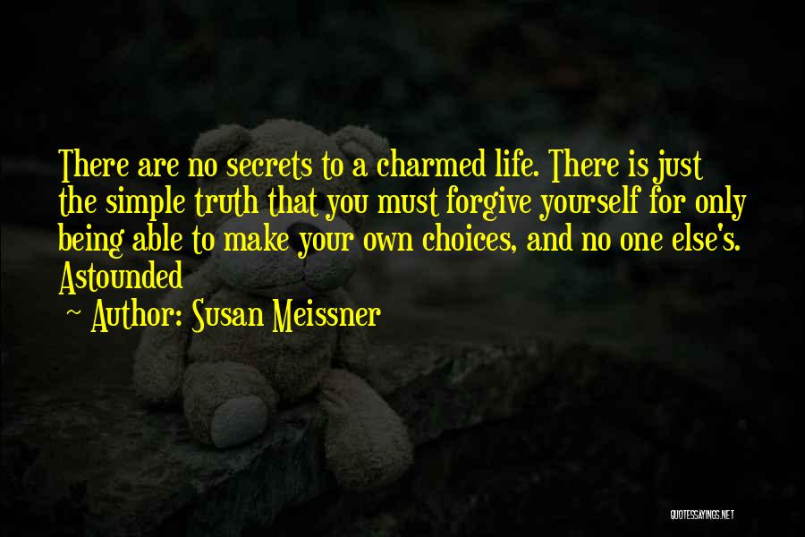 Susan Meissner Quotes: There Are No Secrets To A Charmed Life. There Is Just The Simple Truth That You Must Forgive Yourself For