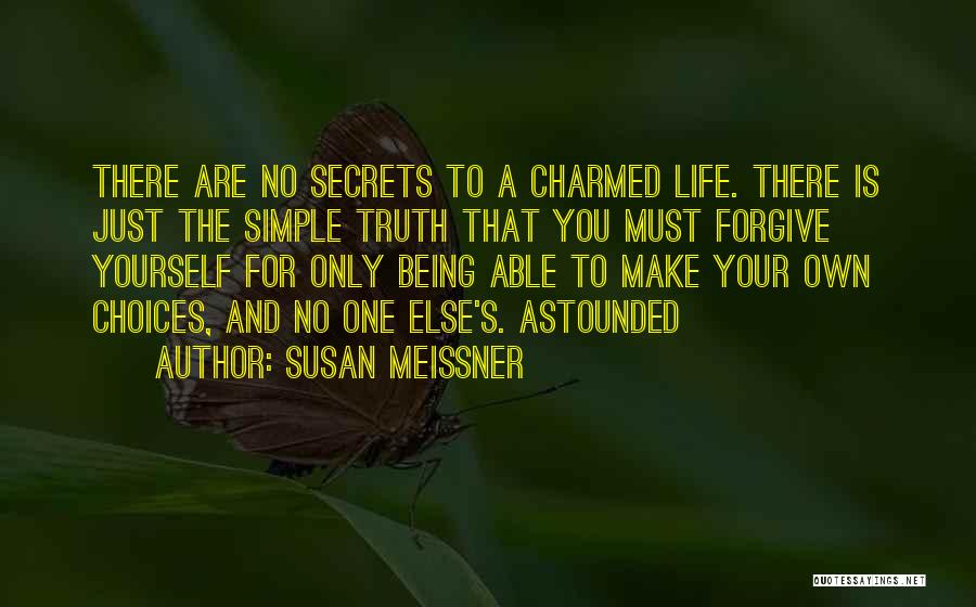 Susan Meissner Quotes: There Are No Secrets To A Charmed Life. There Is Just The Simple Truth That You Must Forgive Yourself For
