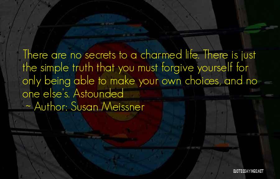 Susan Meissner Quotes: There Are No Secrets To A Charmed Life. There Is Just The Simple Truth That You Must Forgive Yourself For