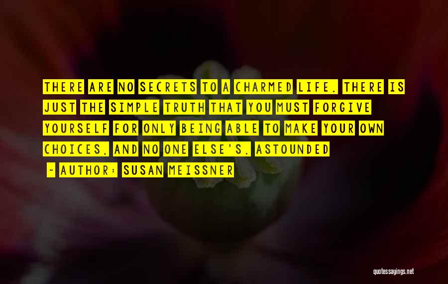 Susan Meissner Quotes: There Are No Secrets To A Charmed Life. There Is Just The Simple Truth That You Must Forgive Yourself For