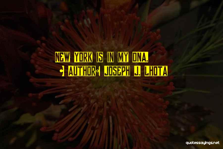 Joseph J. Lhota Quotes: New York Is In My Dna.