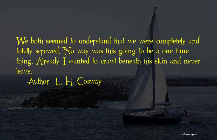 L. H. Cosway Quotes: We Both Seemed To Understand That We Were Completely And Totally Screwed. No Way Was This Going To Be A