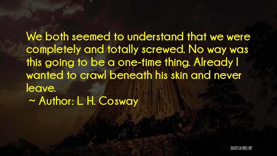 L. H. Cosway Quotes: We Both Seemed To Understand That We Were Completely And Totally Screwed. No Way Was This Going To Be A
