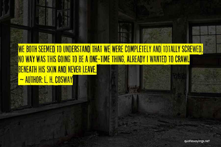 L. H. Cosway Quotes: We Both Seemed To Understand That We Were Completely And Totally Screwed. No Way Was This Going To Be A