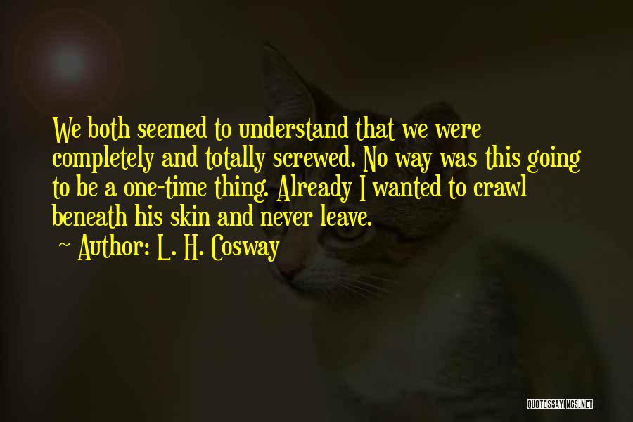 L. H. Cosway Quotes: We Both Seemed To Understand That We Were Completely And Totally Screwed. No Way Was This Going To Be A