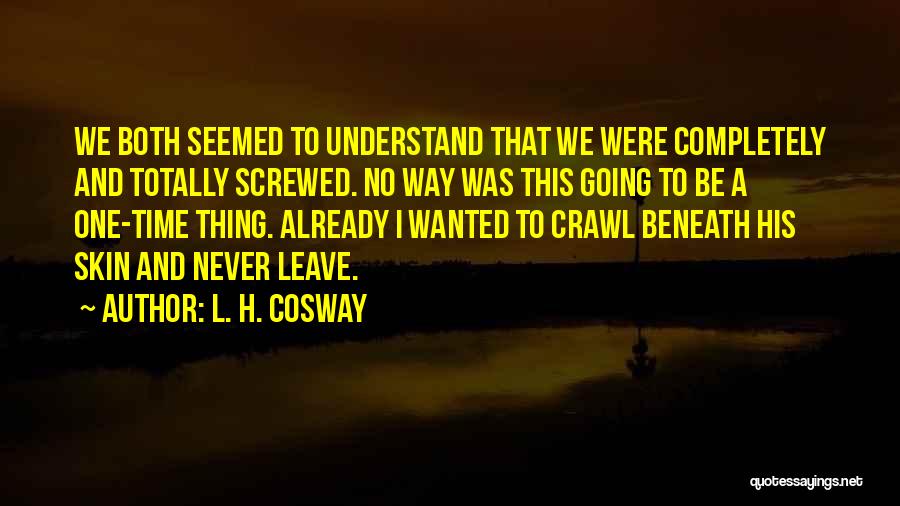 L. H. Cosway Quotes: We Both Seemed To Understand That We Were Completely And Totally Screwed. No Way Was This Going To Be A