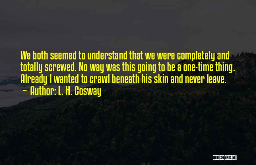 L. H. Cosway Quotes: We Both Seemed To Understand That We Were Completely And Totally Screwed. No Way Was This Going To Be A